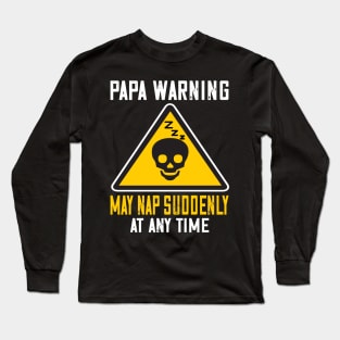 Papa warning may suddenly nap at anytime..Father's funny gift Long Sleeve T-Shirt